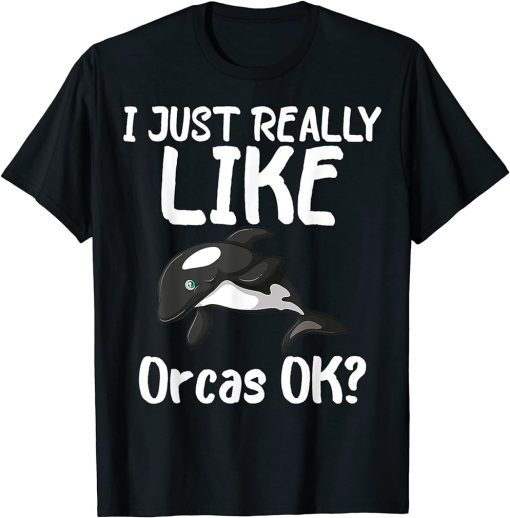 I Just Really Like Orcas ? Love Orcas Quotes For Animals T-Shirt