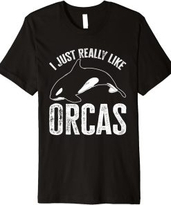 Whales Funny Orca Lovers I Just Really Like Orcas Premium T-Shirt