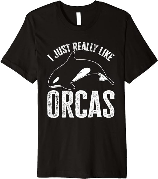 Whales Funny Orca Lovers I Just Really Like Orcas Premium T-Shirt