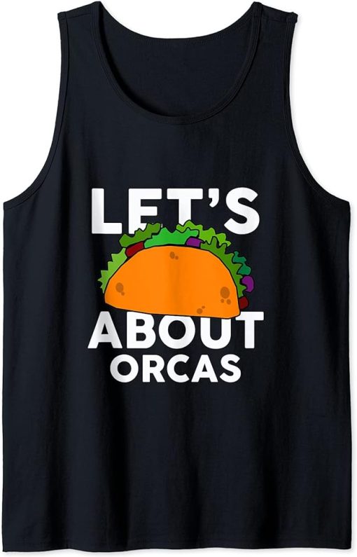 Let"s Taco about ORCAS T-Shirt Funny ORCA Tank Top